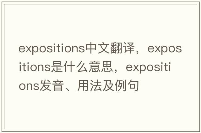expositions中文翻譯，expositions是什么意思，expositions發(fā)音、用法及例句