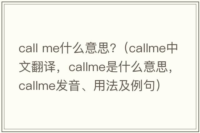 call me什么意思?（callme中文翻譯，callme是什么意思，callme發(fā)音、用法及例句）