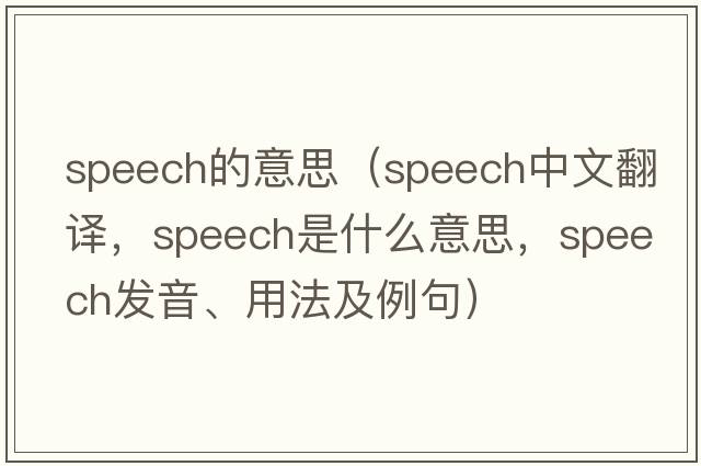 speech的意思（speech中文翻譯，speech是什么意思，speech發(fā)音、用法及例句）