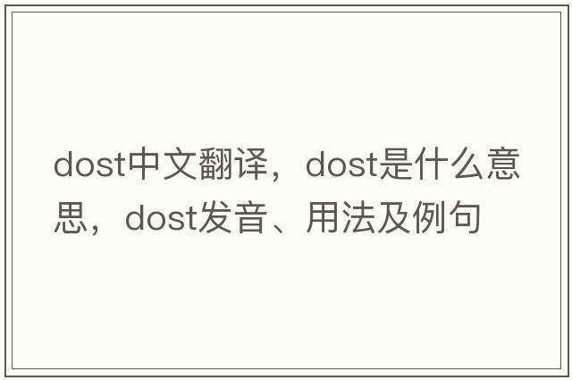 dost中文翻譯，dost是什么意思，dost發(fā)音、用法及例句