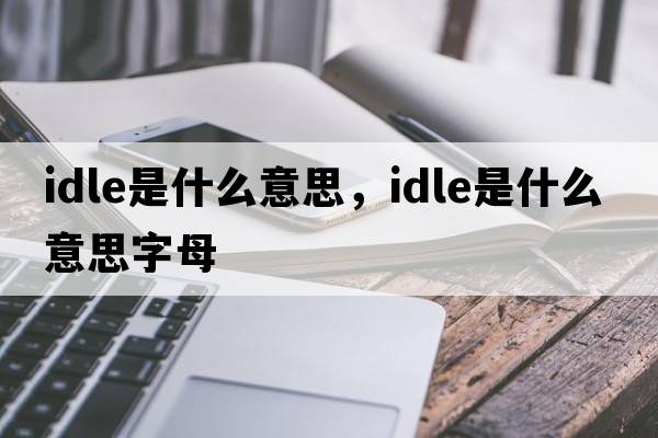 idle是什么意思，idle是什么意思字母