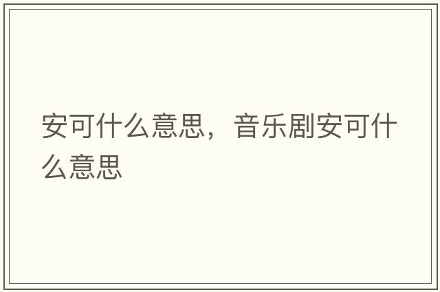安可什么意思，音樂(lè )劇安可什么意思