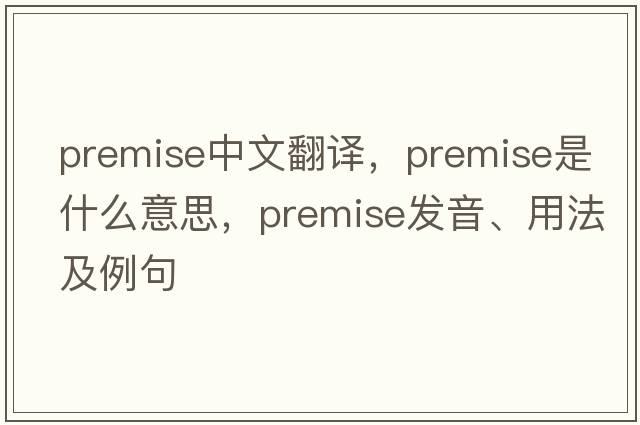 premise中文翻譯，premise是什么意思，premise發(fā)音、用法及例句