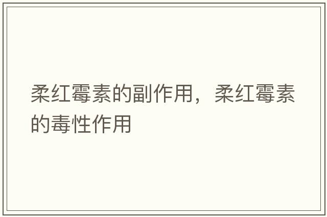 柔紅霉素的副作用，柔紅霉素的毒性作用