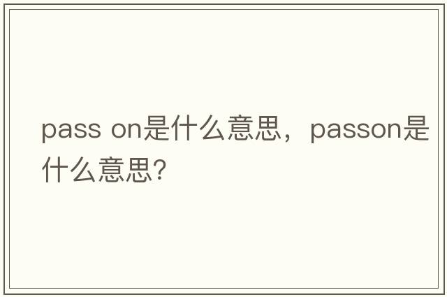 pass on是什么意思，passon是什么意思？
