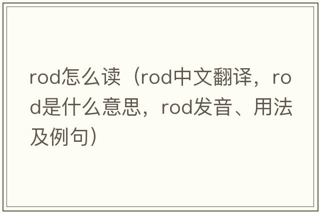 rod怎么讀（rod中文翻譯，rod是什么意思，rod發(fā)音、用法及例句）