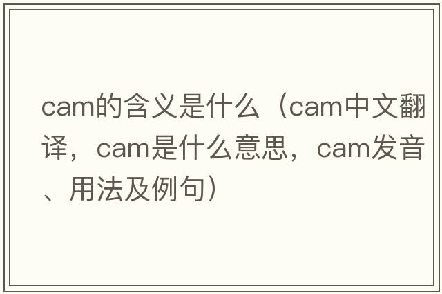 cam的含義是什么（cam中文翻譯，cam是什么意思，cam發(fā)音、用法及例句）