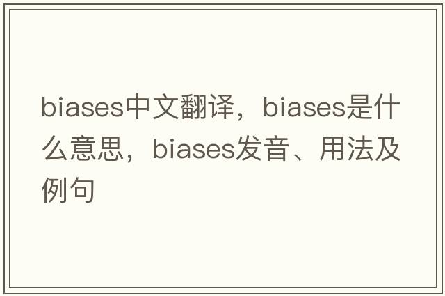 biases中文翻譯，biases是什么意思，biases發(fā)音、用法及例句