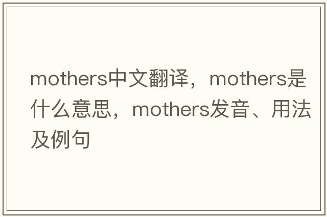 mothers中文翻譯，mothers是什么意思，mothers發(fā)音、用法及例句