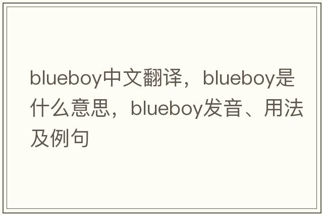 blueboy中文翻譯，blueboy是什么意思，blueboy發(fā)音、用法及例句