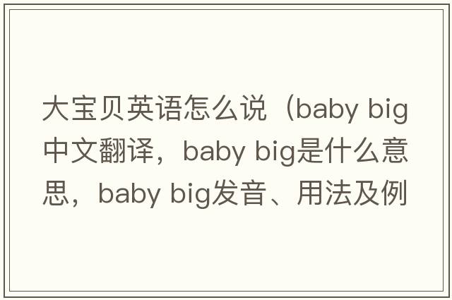 大寶貝英語(yǔ)怎么說(shuō)（baby big中文翻譯，baby big是什么意思，baby big發(fā)音、用法及例句）