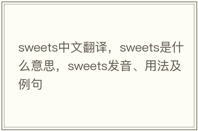 sweets中文翻譯，sweets是什么意思，sweets發(fā)音、用法及例句