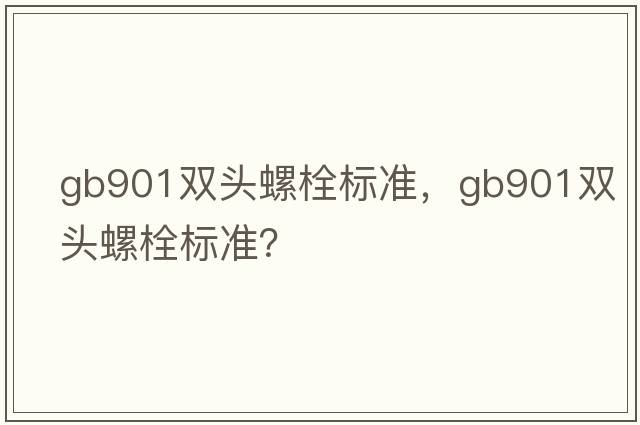 gb901雙頭螺栓標準，gb901雙頭螺栓標準？