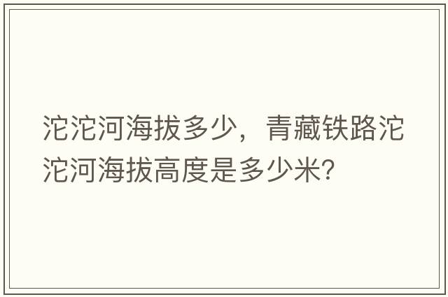 沱沱河海拔多少，青藏鐵路沱沱河海拔高度是多少米？