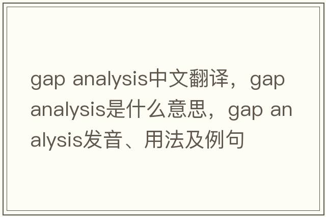 gap analysis中文翻譯，gap analysis是什么意思，gap analysis發(fā)音、用法及例句