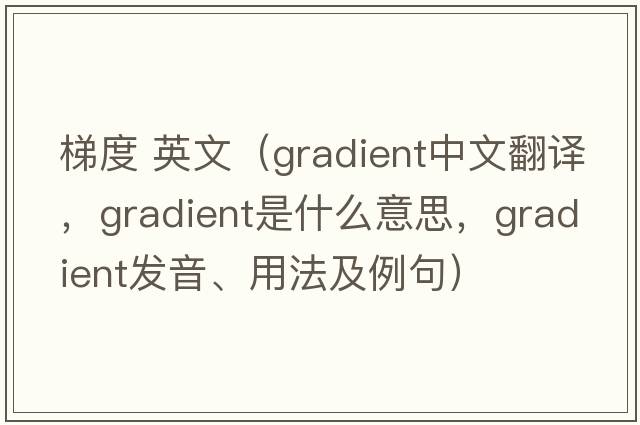 梯度 英文（gradient中文翻譯，gradient是什么意思，gradient發(fā)音、用法及例句）