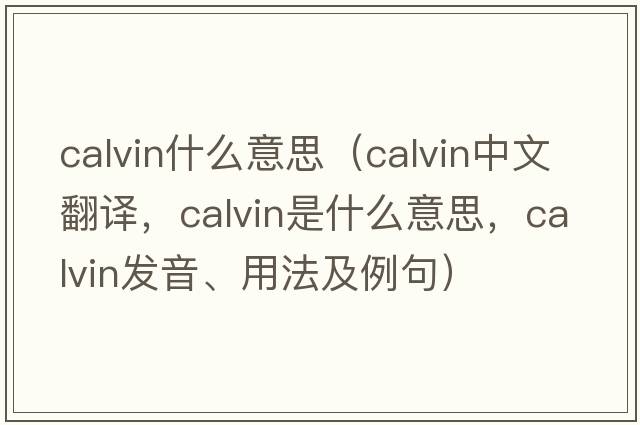 calvin什么意思（Calvin中文翻譯，Calvin是什么意思，Calvin發(fā)音、用法及例句）