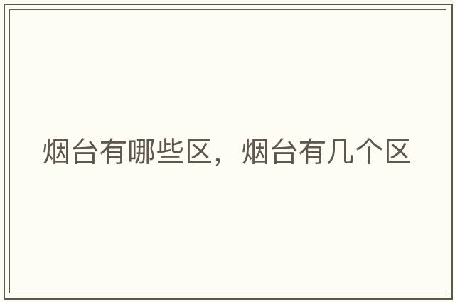 煙臺有哪些區，煙臺有幾個(gè)區