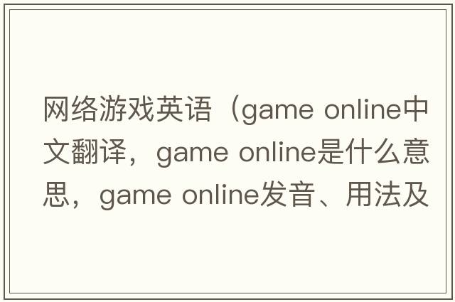 網(wǎng)絡(luò )游戲英語(yǔ)（game online中文翻譯，game online是什么意思，game online發(fā)音、用法及例句）