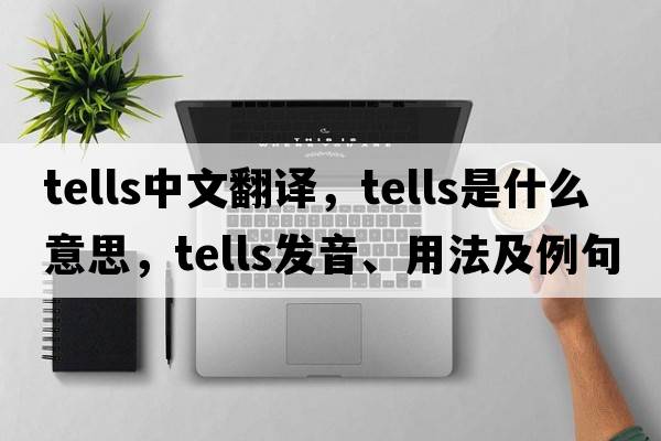 tells中文翻譯，tells是什么意思，tells發(fā)音、用法及例句