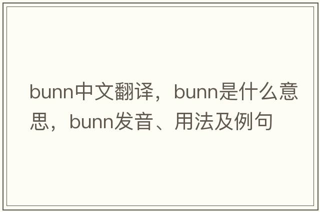 Bunn中文翻譯，Bunn是什么意思，Bunn發(fā)音、用法及例句