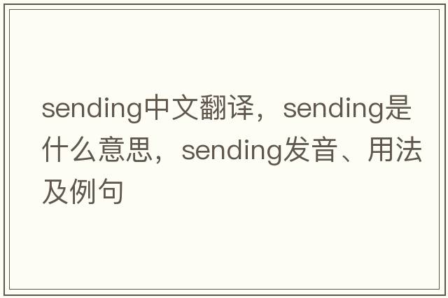 sending中文翻譯，sending是什么意思，sending發(fā)音、用法及例句