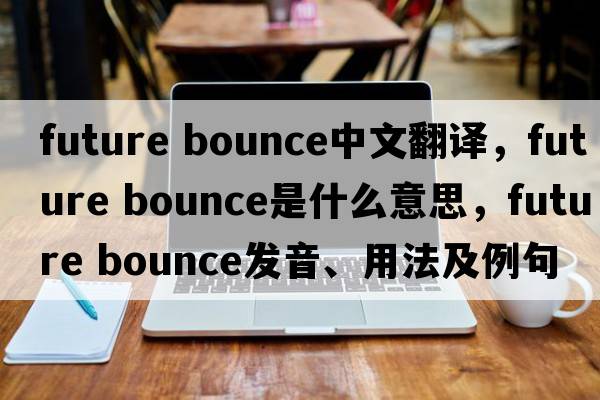 future bounce中文翻譯，future bounce是什么意思，future bounce發(fā)音、用法及例句