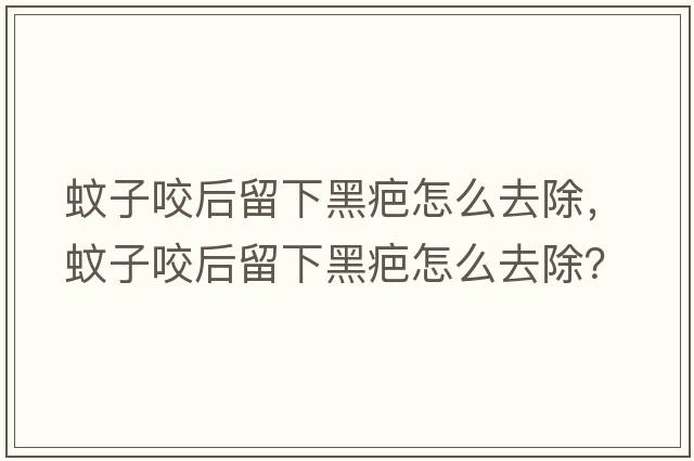 蚊子咬后留下黑疤怎么去除，蚊子咬后留下黑疤怎么去除？