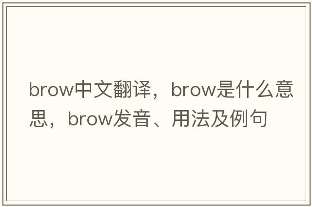 brow中文翻譯，brow是什么意思，brow發(fā)音、用法及例句