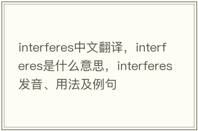 interferes中文翻譯，interferes是什么意思，interferes發(fā)音、用法及例句