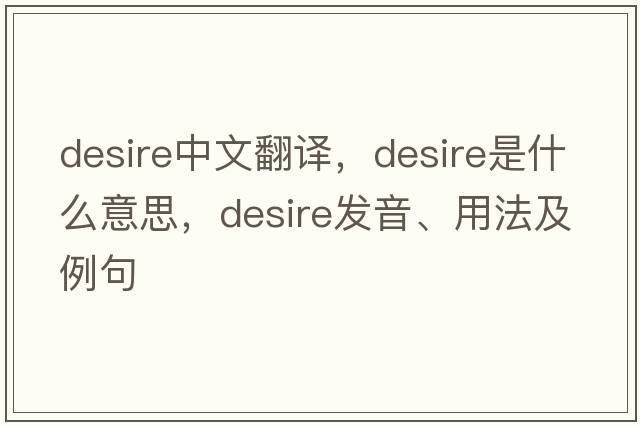 desire中文翻譯，desire是什么意思，desire發(fā)音、用法及例句