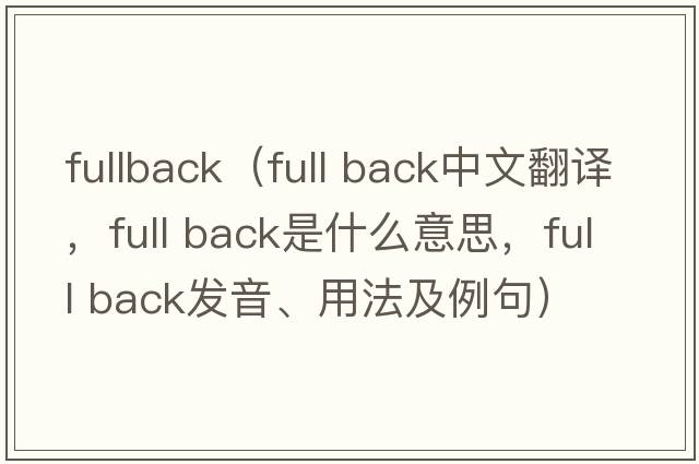 fullback（full back中文翻譯，full back是什么意思，full back發(fā)音、用法及例句）