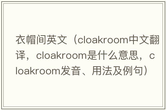 衣帽間英文（cloakroom中文翻譯，cloakroom是什么意思，cloakroom發(fā)音、用法及例句）