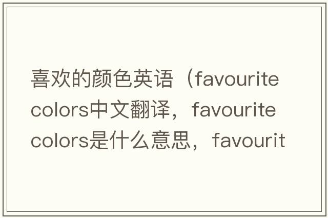 喜歡的顏色英語(yǔ)（favourite colors中文翻譯，favourite colors是什么意思，favourite colors發(fā)音、用法及例句）