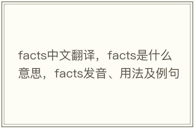 facts中文翻譯，facts是什么意思，facts發(fā)音、用法及例句