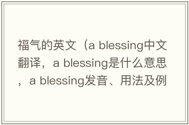 福氣的英文（a blessing中文翻譯，a blessing是什么意思，a blessing發(fā)音、用法及例句）
