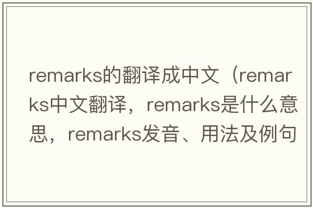 remarks的翻譯成中文（remarks中文翻譯，remarks是什么意思，remarks發(fā)音、用法及例句）