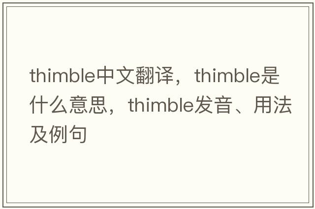 thimble中文翻譯，thimble是什么意思，thimble發(fā)音、用法及例句