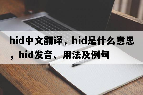 hid中文翻譯，hid是什么意思，hid發(fā)音、用法及例句