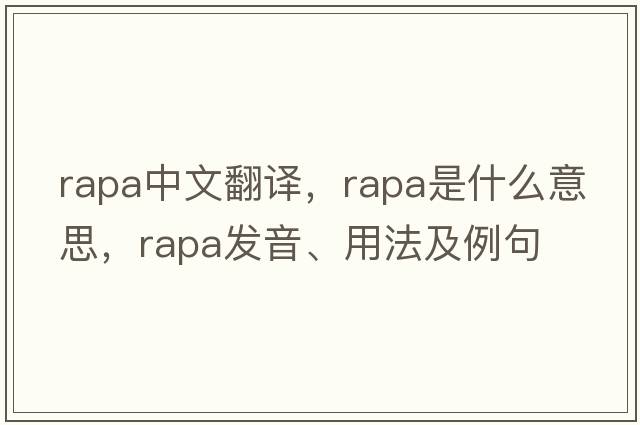RAPA中文翻譯，RAPA是什么意思，RAPA發(fā)音、用法及例句