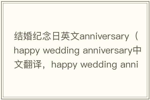 結婚紀念日英文anniversary（happy wedding anniversary中文翻譯，happy wedding anniversary是什么意思，happy wedding annive