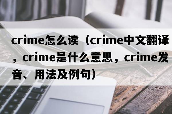 crime怎么讀（crime中文翻譯，crime是什么意思，crime發(fā)音、用法及例句）