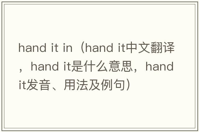 hand it in（hand it中文翻譯，hand it是什么意思，hand it發(fā)音、用法及例句）