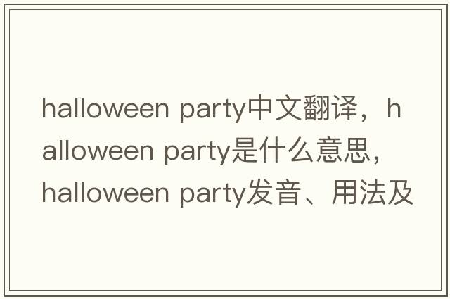halloween party中文翻譯，halloween party是什么意思，halloween party發(fā)音、用法及例句