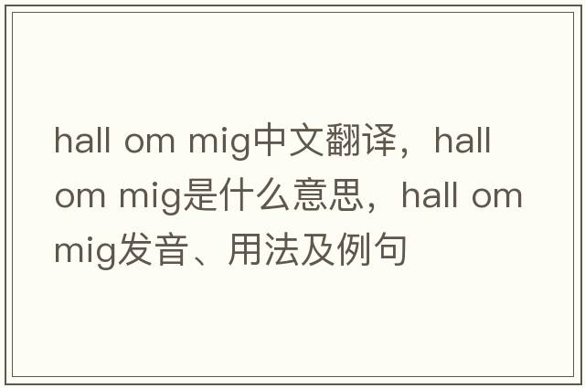 hall om mig中文翻譯，hall om mig是什么意思，hall om mig發(fā)音、用法及例句