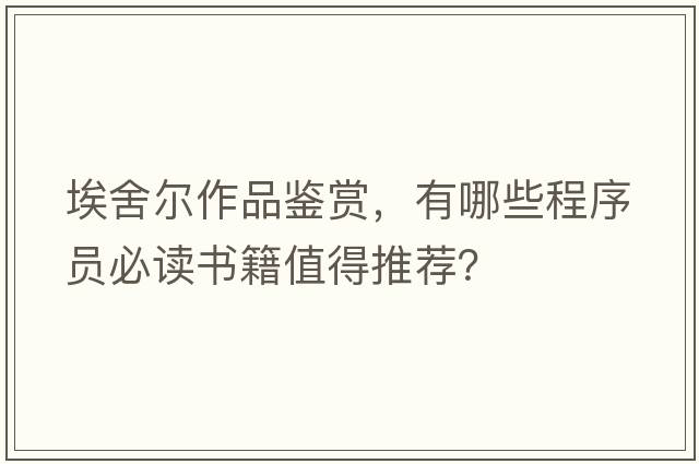 埃舍爾作品鑒賞，有哪些程序員必讀書(shū)籍值得推薦？