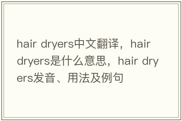 hair dryers中文翻譯，hair dryers是什么意思，hair dryers發(fā)音、用法及例句