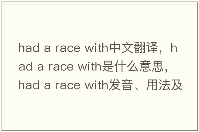 had a race with中文翻譯，had a race with是什么意思，had a race with發(fā)音、用法及例句