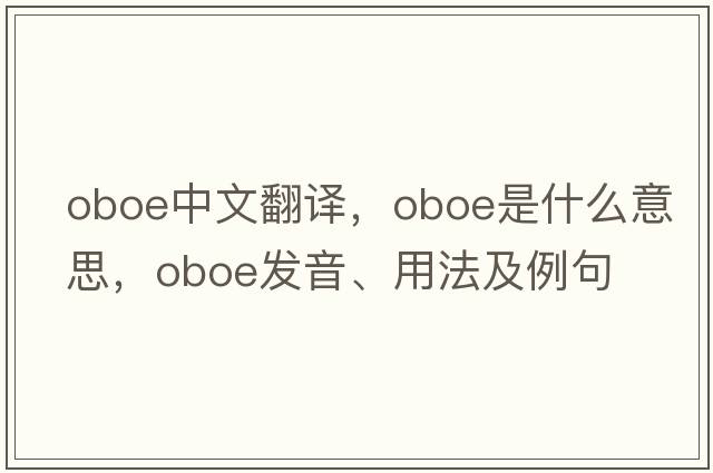 oboe中文翻譯，oboe是什么意思，oboe發(fā)音、用法及例句