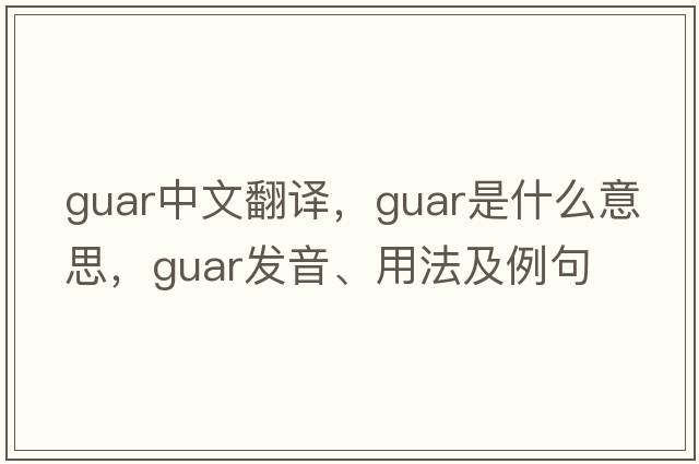 guar中文翻譯，guar是什么意思，guar發(fā)音、用法及例句